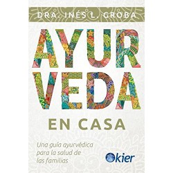 AYURVEDA EN CASA: Una guía ayurvédica para la salud de las familias- Dra. Inés L. Groba